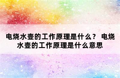 电烧水壶的工作原理是什么？ 电烧水壶的工作原理是什么意思